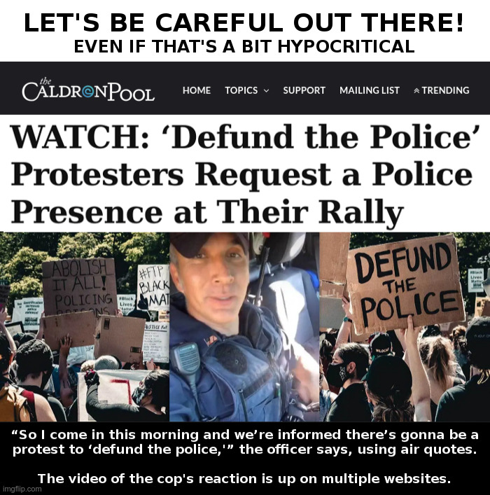 Let's Be Careful Out There: Even If That's A Bit Hypocritical | image tagged in defund police,antifa,black lives matter,rule,insanity | made w/ Imgflip meme maker