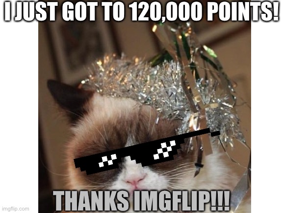 I JUST GOT TO 120,000 POINTS! THANKS IMGFLIP!!! | made w/ Imgflip meme maker