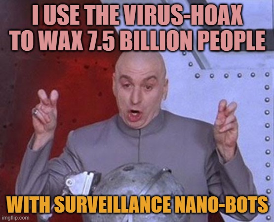 Dr Evil Laser Meme | I USE THE VIRUS-HOAX TO WAX 7.5 BILLION PEOPLE; WITH SURVEILLANCE NANO-BOTS | image tagged in memes,dr evil laser,vax,vaccination,nwo,fauci | made w/ Imgflip meme maker
