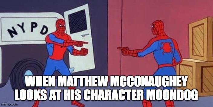 Spider Man Double | WHEN MATTHEW MCCONAUGHEY LOOKS AT HIS CHARACTER MOONDOG | image tagged in spider man double,film,matthew mcconaughey | made w/ Imgflip meme maker