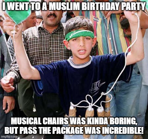 Happy Jihad to You | I WENT TO A MUSLIM BIRTHDAY PARTY; MUSICAL CHAIRS WAS KINDA BORING, BUT PASS THE PACKAGE WAS INCREDIBLE! | image tagged in muslim clock | made w/ Imgflip meme maker