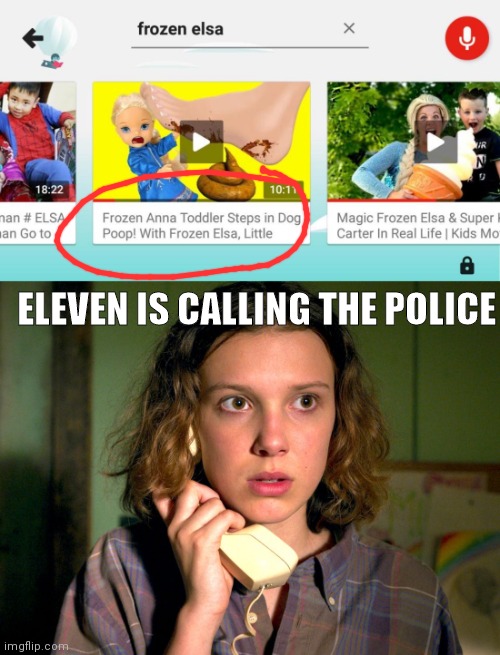 YouTube these days.... | ELEVEN IS CALLING THE POLICE | image tagged in eleven calling 911 | made w/ Imgflip meme maker