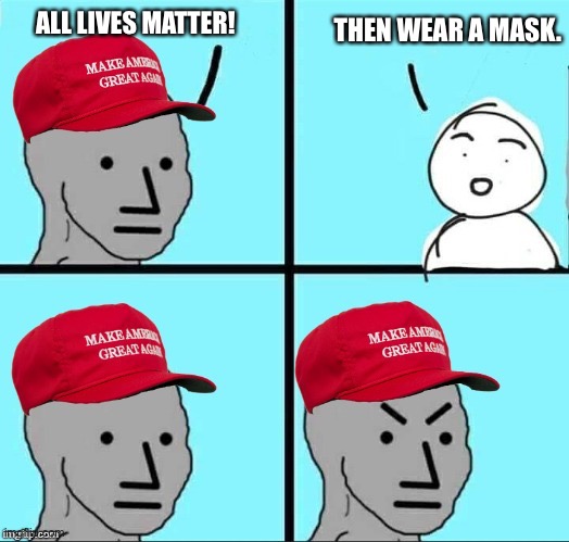MAGA NPC (AN AN0NYM0US TEMPLATE) | THEN WEAR A MASK. ALL LIVES MATTER! | image tagged in maga npc | made w/ Imgflip meme maker