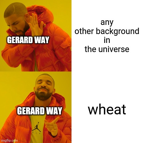Drake Hotline Bling | any other background in the universe; GERARD WAY; wheat; GERARD WAY | image tagged in memes,drake hotline bling,gerard way,hahahaha | made w/ Imgflip meme maker