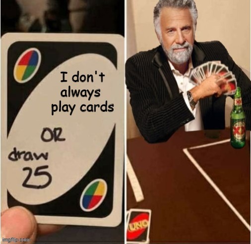 image tagged in i don't always,uno draw 25 cards | made w/ Imgflip meme maker