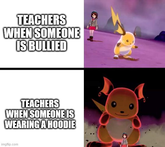 True Dat | TEACHERS WHEN SOMEONE IS BULLIED; TEACHERS WHEN SOMEONE IS WEARING A HOODIE | image tagged in memes | made w/ Imgflip meme maker