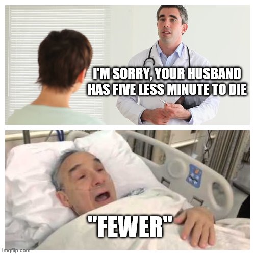 I'M SORRY, YOUR HUSBAND HAS FIVE LESS MINUTE TO DIE; "FEWER" | image tagged in grammar memes | made w/ Imgflip meme maker