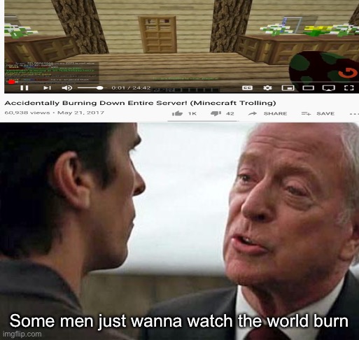 Some men want to see the world burn | Some men just wanna watch the world burn | image tagged in some men want to see the world burn | made w/ Imgflip meme maker