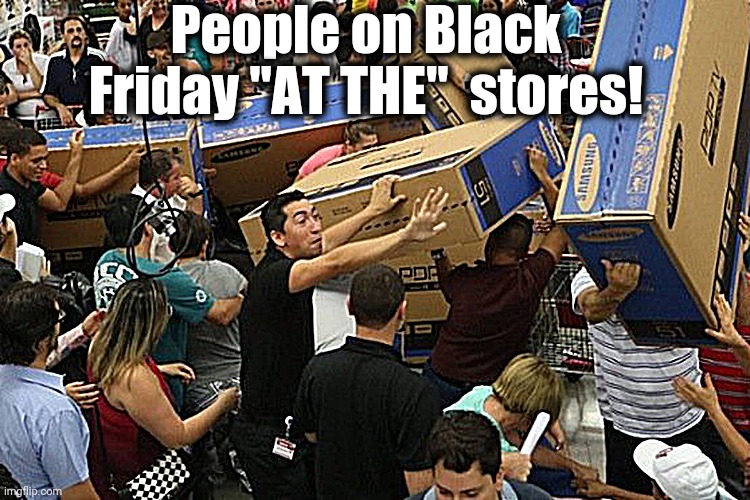 People on Black Friday "AT THE"  stores! | made w/ Imgflip meme maker