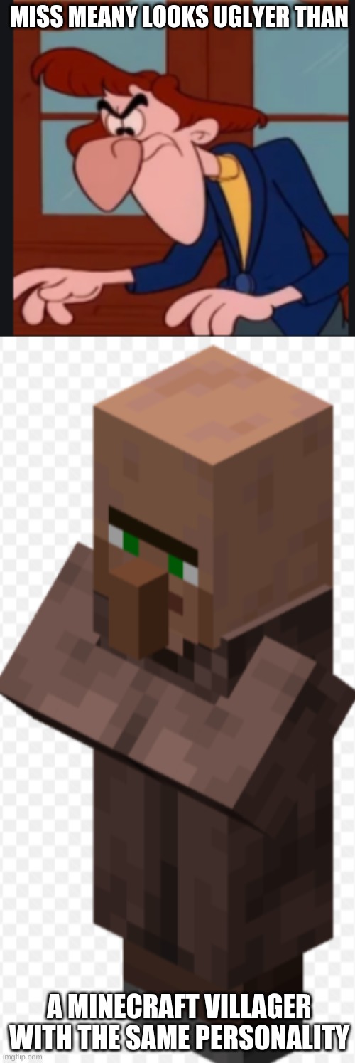 haha | MISS MEANY LOOKS UGLYER THAN; A MINECRAFT VILLAGER WITH THE SAME PERSONALITY | image tagged in minecraft | made w/ Imgflip meme maker