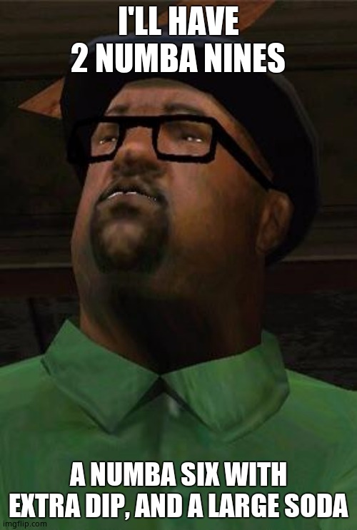 Big Smoke | I'LL HAVE 2 NUMBA NINES A NUMBA SIX WITH EXTRA DIP, AND A LARGE SODA | image tagged in big smoke | made w/ Imgflip meme maker