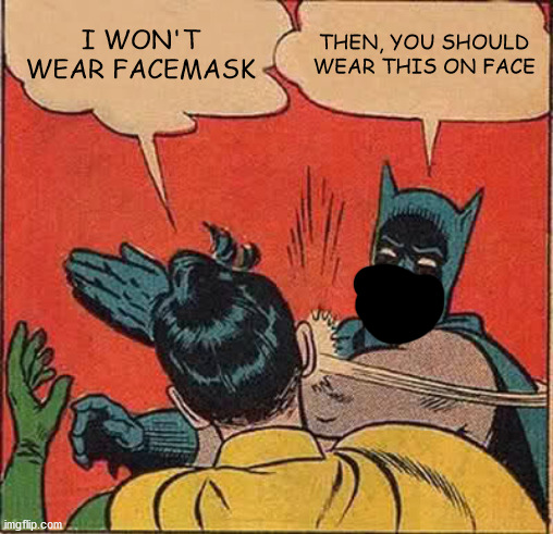 Mordern antimask league. | I WON'T WEAR FACEMASK; THEN, YOU SHOULD WEAR THIS ON FACE | image tagged in memes,batman slapping robin,antimask league,face mask | made w/ Imgflip meme maker