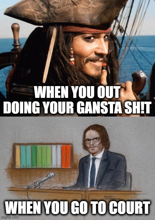 Johnny, say it isn't so! | WHEN YOU OUT DOING YOUR GANSTA SH!T; WHEN YOU GO TO COURT | image tagged in memes,johnny depp,jack sparrow,amber heard suit,say it isn't so | made w/ Imgflip meme maker