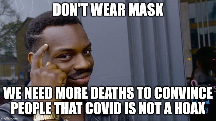 Roll Safe Think About It Meme | DON'T WEAR MASK; WE NEED MORE DEATHS TO CONVINCE PEOPLE THAT COVID IS NOT A HOAX | image tagged in memes,roll safe think about it,hoax,covidiots,covid-19 | made w/ Imgflip meme maker