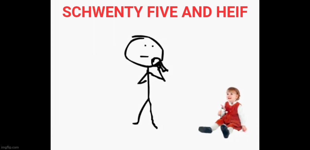 SCHWENTY FIVE AND HEIF | made w/ Imgflip meme maker