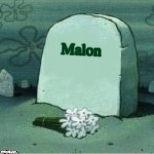 Here Lies X | Malon | image tagged in here lies x | made w/ Imgflip meme maker