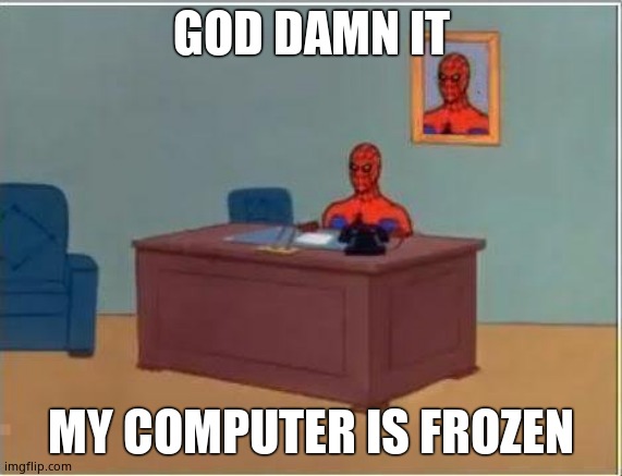 Spiderman Computer Desk Meme | GOD DAMN IT MY COMPUTER IS FROZEN | image tagged in memes,spiderman computer desk,spiderman | made w/ Imgflip meme maker