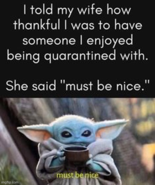 Must be nice | image tagged in baby yoda | made w/ Imgflip meme maker