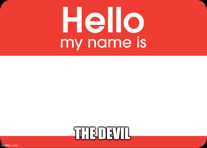 Hello My Name Is | THE DEVIL | image tagged in hello my name is | made w/ Imgflip meme maker