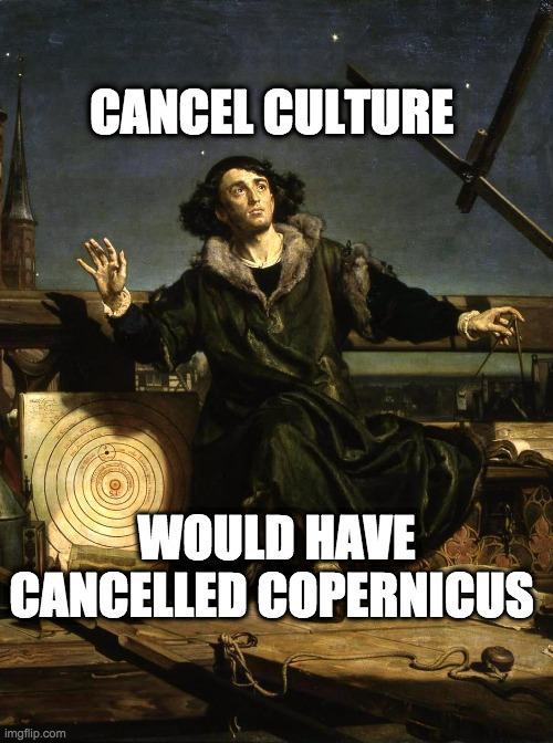 Copernicus would've been cancelled | CANCEL CULTURE; WOULD HAVE CANCELLED COPERNICUS | image tagged in copernicus,science,solar system,settled,cancelled,astronomy | made w/ Imgflip meme maker