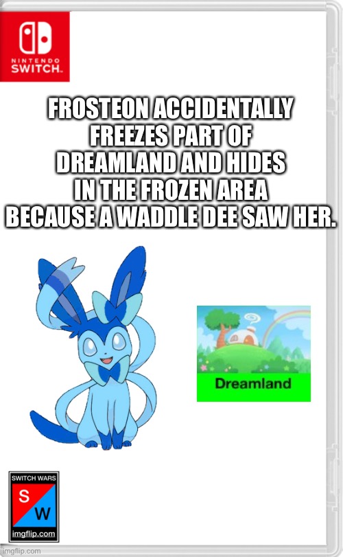 She’s already messing things up. | FROSTEON ACCIDENTALLY FREEZES PART OF DREAMLAND AND HIDES IN THE FROZEN AREA BECAUSE A WADDLE DEE SAW HER. | image tagged in switch wars template | made w/ Imgflip meme maker
