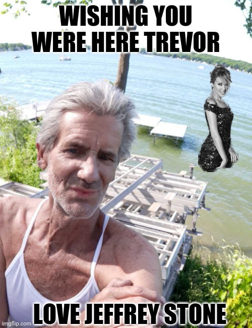 Sending kisses from Lake Geneva |  WISHING YOU WERE HERE TREVOR; LOVE JEFFREY STONE | made w/ Imgflip meme maker