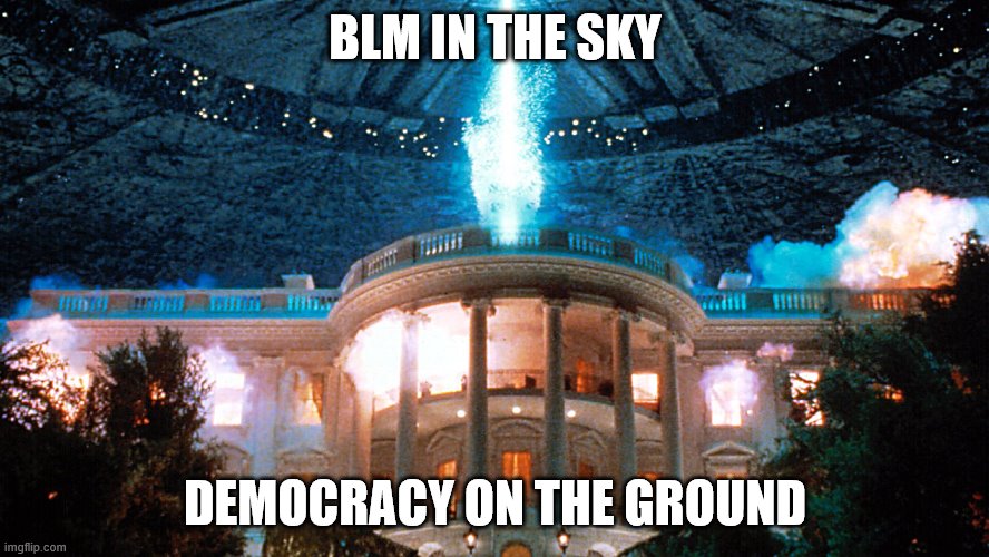 Independence Day | BLM IN THE SKY; DEMOCRACY ON THE GROUND | image tagged in independence day | made w/ Imgflip meme maker