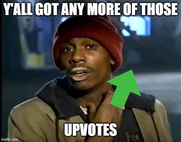 Upvote beggars be like | Y'ALL GOT ANY MORE OF THOSE; UPVOTES | image tagged in memes,y'all got any more of that,upvote begging,begging for upvotes,unfair | made w/ Imgflip meme maker
