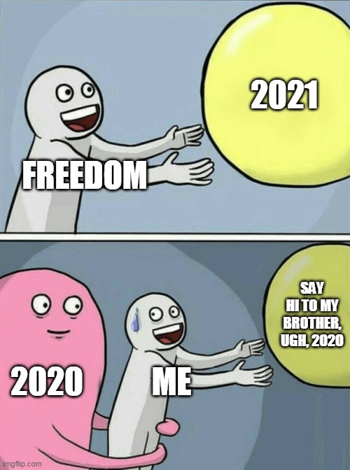Running Away Balloon | 2021; FREEDOM; SAY HI TO MY BROTHER, UGH, 2020; 2020; ME | image tagged in memes,running away balloon | made w/ Imgflip meme maker