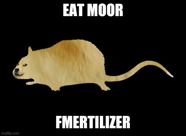 EAT MOOR; FMERTILIZER | made w/ Imgflip meme maker