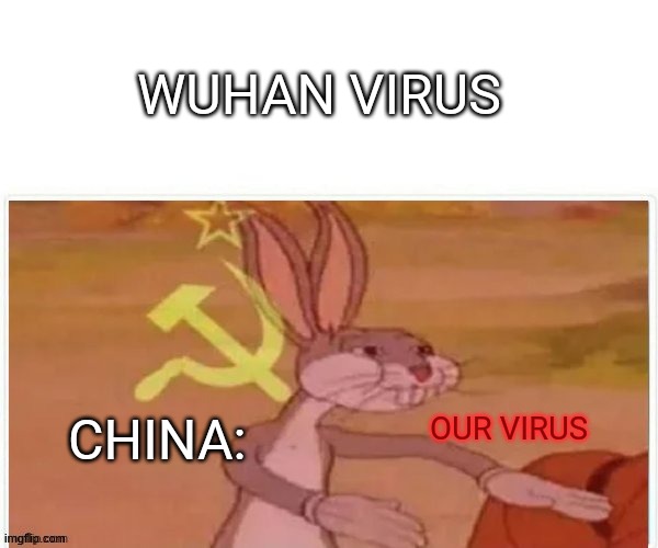 communist bugs bunny | WUHAN VIRUS; CHINA:; OUR VIRUS | image tagged in communist bugs bunny | made w/ Imgflip meme maker