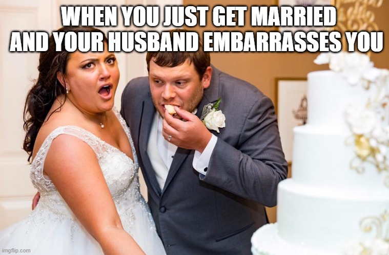When you just get married and your husband embarrasses you | WHEN YOU JUST GET MARRIED AND YOUR HUSBAND EMBARRASSES YOU | image tagged in wedding,eating | made w/ Imgflip meme maker