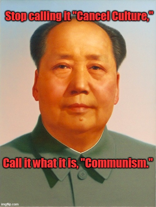 Know Thy Enemy | Stop calling it "Cancel Culture,"; Call it what it is, "Communism." | image tagged in mao zedong,democrats,cancel culture,communism,liberalism,blm | made w/ Imgflip meme maker