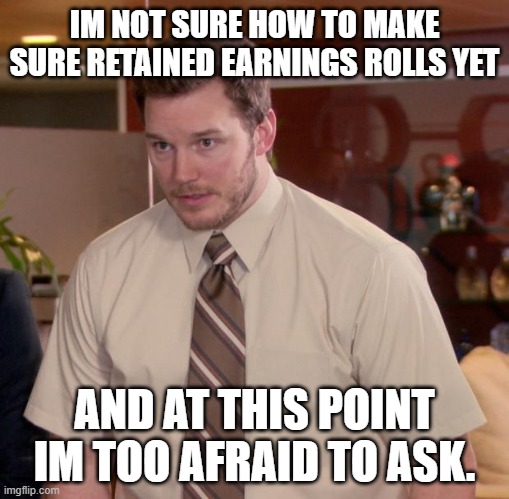 Afraid To Ask Andy Meme | IM NOT SURE HOW TO MAKE SURE RETAINED EARNINGS ROLLS YET; AND AT THIS POINT IM TOO AFRAID TO ASK. | image tagged in memes,afraid to ask andy,Accounting | made w/ Imgflip meme maker