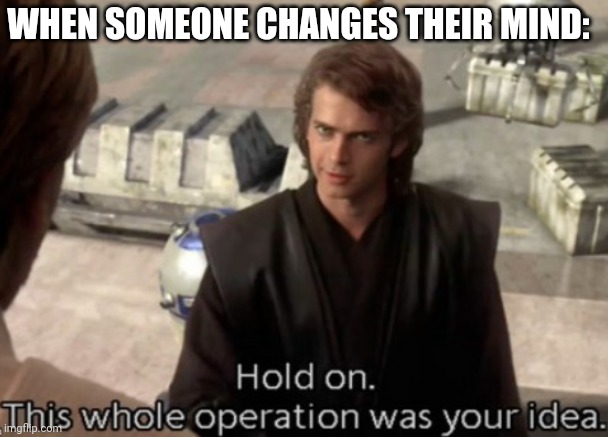 Star Wars 2 | WHEN SOMEONE CHANGES THEIR MIND: | image tagged in prequel meme 1 | made w/ Imgflip meme maker