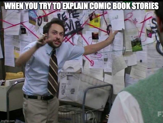 Trying to explain | WHEN YOU TRY TO EXPLAIN COMIC BOOK STORIES | image tagged in trying to explain | made w/ Imgflip meme maker