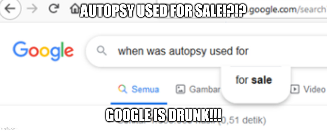 Google is drunk | AUTOPSY USED FOR SALE!?!? GOOGLE IS DRUNK!!! | image tagged in google search,google,go home youre drunk,google is drunk,you're drunk,wtf | made w/ Imgflip meme maker