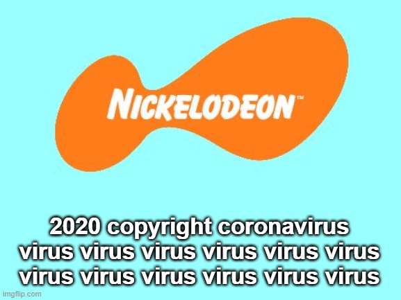 Nickelodeon Tagline Meme | 2020 copyright coronavirus virus virus virus virus virus virus virus virus virus virus virus virus | image tagged in nickelodeon tagline meme | made w/ Imgflip meme maker