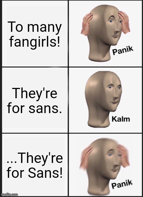 Panik Kalm Panik Meme | To many fangirls! They're for sans. ...They're for Sans! | image tagged in memes,panik kalm panik,oh no | made w/ Imgflip meme maker