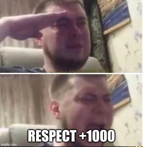 Crying salute | RESPECT +1000 | image tagged in crying salute | made w/ Imgflip meme maker