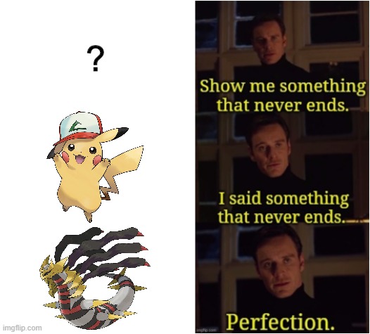 Giratina - The Pokemon That'll Never Die, For It Lives in the Distortion World! | ? | image tagged in perfection,memes,pikachu,pikachu in a cap,giratina,pokemon | made w/ Imgflip meme maker