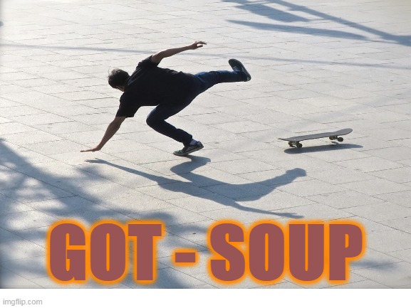 Skate or Die | GOT - SOUP | image tagged in misfit,nah | made w/ Imgflip meme maker