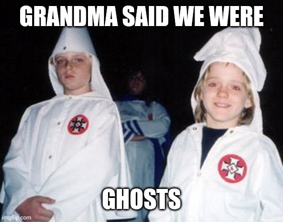 Kool Kid Klan | GRANDMA SAID WE WERE; GHOSTS | image tagged in memes,kool kid klan | made w/ Imgflip meme maker