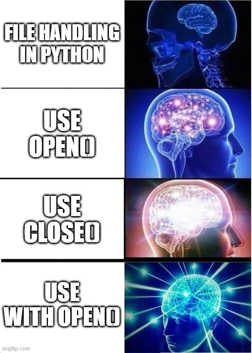 File Handling in Python | FILE HANDLING IN PYTHON; USE OPEN(); USE CLOSE(); USE WITH OPEN() | image tagged in memes,expanding brain | made w/ Imgflip meme maker