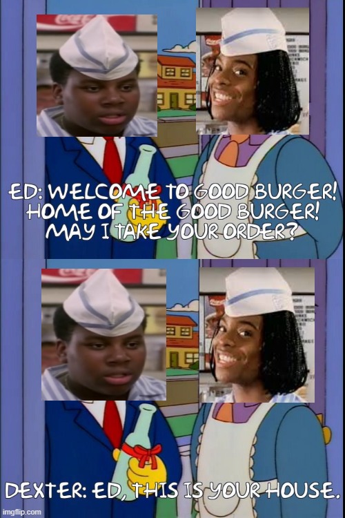 Good Burger at Home | image tagged in memes,good burger,the simpsons,steamed hams,funny | made w/ Imgflip meme maker