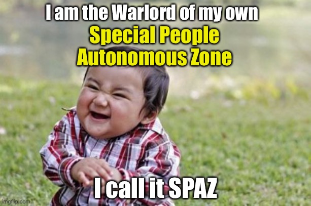 Evil ANTIFA Toddler | I am the Warlord of my own; Special People Autonomous Zone; I call it SPAZ | image tagged in memes,evil toddler,antifa,seattle | made w/ Imgflip meme maker