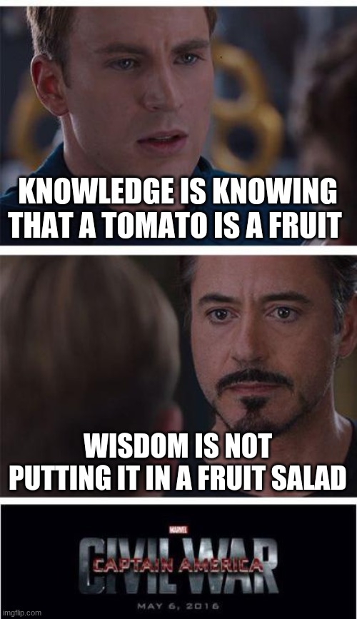 Marvel Civil War 1 | KNOWLEDGE IS KNOWING THAT A TOMATO IS A FRUIT; WISDOM IS NOT PUTTING IT IN A FRUIT SALAD | image tagged in memes,marvel civil war 1 | made w/ Imgflip meme maker