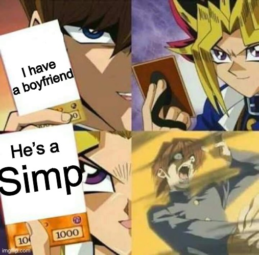 Trying to make a comeback for this one | I have a boyfriend; He’s a; Simp | image tagged in yu gi oh,memes,boyfriend,simp | made w/ Imgflip meme maker