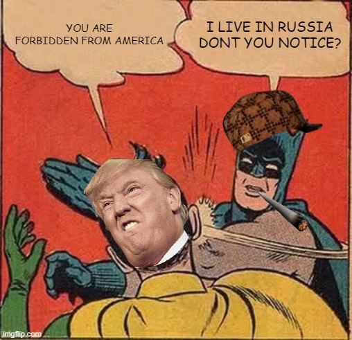 Batman Slapping Robin | YOU ARE FORBIDDEN FROM AMERICA; I LIVE IN RUSSIA DONT YOU NOTICE? | image tagged in memes,batman slapping robin | made w/ Imgflip meme maker