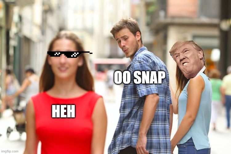 Distracted | OO SNAP; HEH | image tagged in memes,distracted boyfriend | made w/ Imgflip meme maker